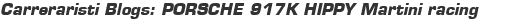 Carreraristi Blogs: PORSCHE 917K HIPPY Martini racing